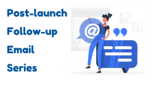Post-launch Follow-up Email Series